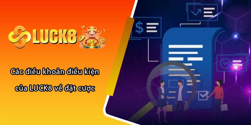 Các điều khoản điều kiện của LUCK8 về đặt cược