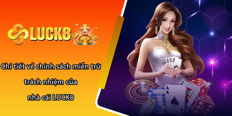 Chi tiết về chính sách miễn trừ trách nhiệm của nhà cái LUCK8