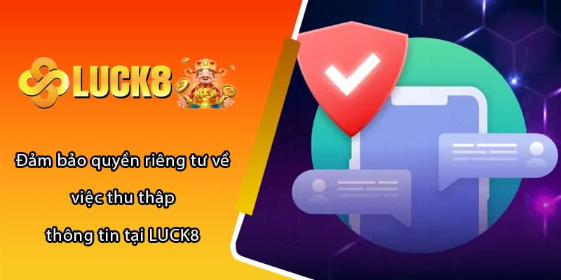 Đảm bảo quyền riêng tư về việc thu thập thông tin tại LUCK8