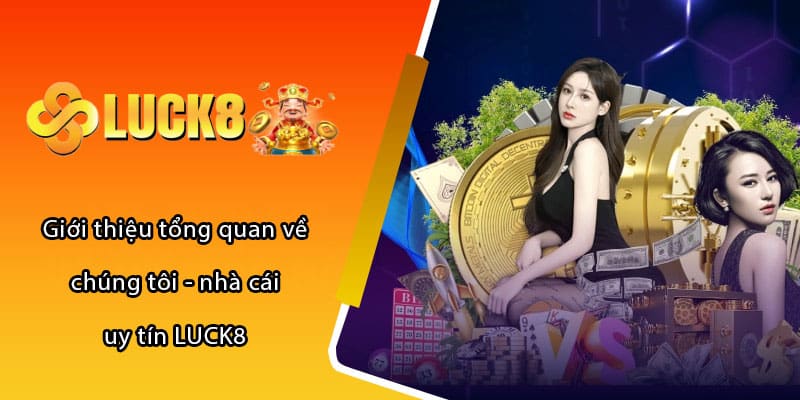 Giới thiệu tổng quan về chúng tôi - nhà cái uy tín LUCK8