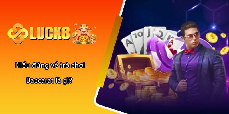 Hiểu đúng về trò chơi Baccarat là gì? 