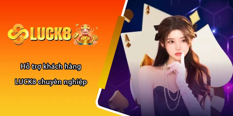 Hỗ trợ khách hàng LUCK8 chuyên nghiệp