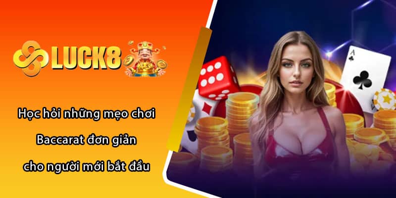 Học hỏi những mẹo chơi Baccarat đơn giản cho người mới bắt đầu