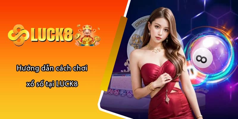 Hướng dẫn cách chơi xổ số tại LUCK8