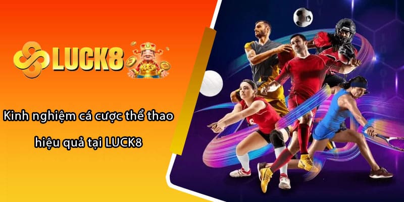 Kinh nghiệm cá cược thể thao hiệu quả tại LUCK8