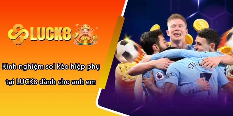 Kinh nghiệm soi kèo hiệp phụ tại LUCK8 dành cho anh em