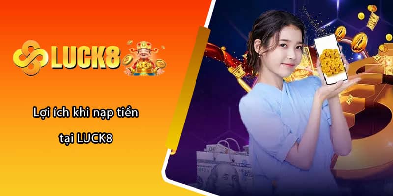 Lợi ích khi nạp tiền tại LUCK8