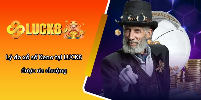 Lý do xổ số Keno tại LUCK8 được ưa chuộng