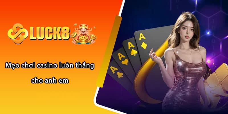 Mẹo chơi casino luôn thắng cho anh em