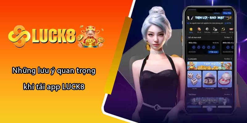 Những lưu ý quan trọng khi tải app LUCK8