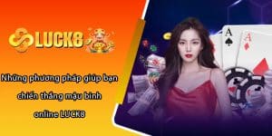 Những phương pháp giúp bạn chiến thắng mậu binh online LUCK8