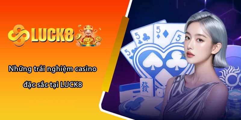 Những trải nghiệm casino đặc sắc tại LUCK8