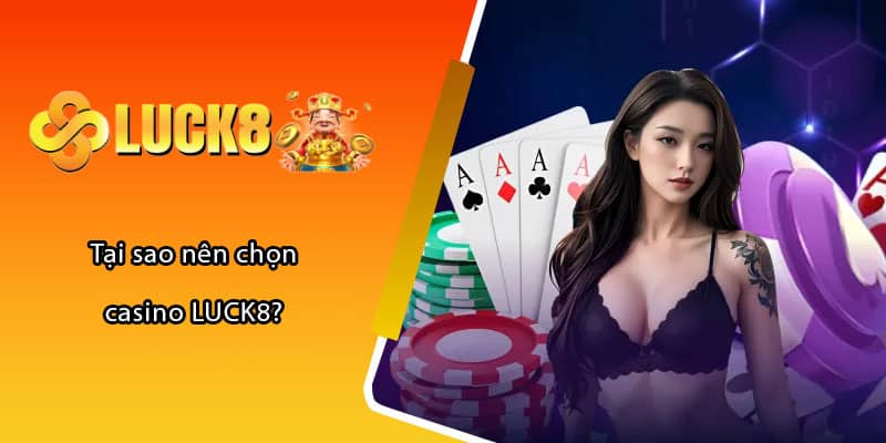 Tại sao nên chọn casino LUCK8?