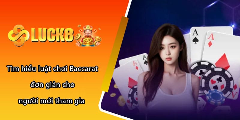 Tìm hiểu luật chơi Baccarat đơn giản cho người mới tham gia 